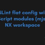 ESLint flat config with EcmaScript modules (mjs) in an NX workspace (Tim Deschryver)