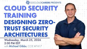 Cloud Security Training: Designing Zero Trust Cloud Security Architectures